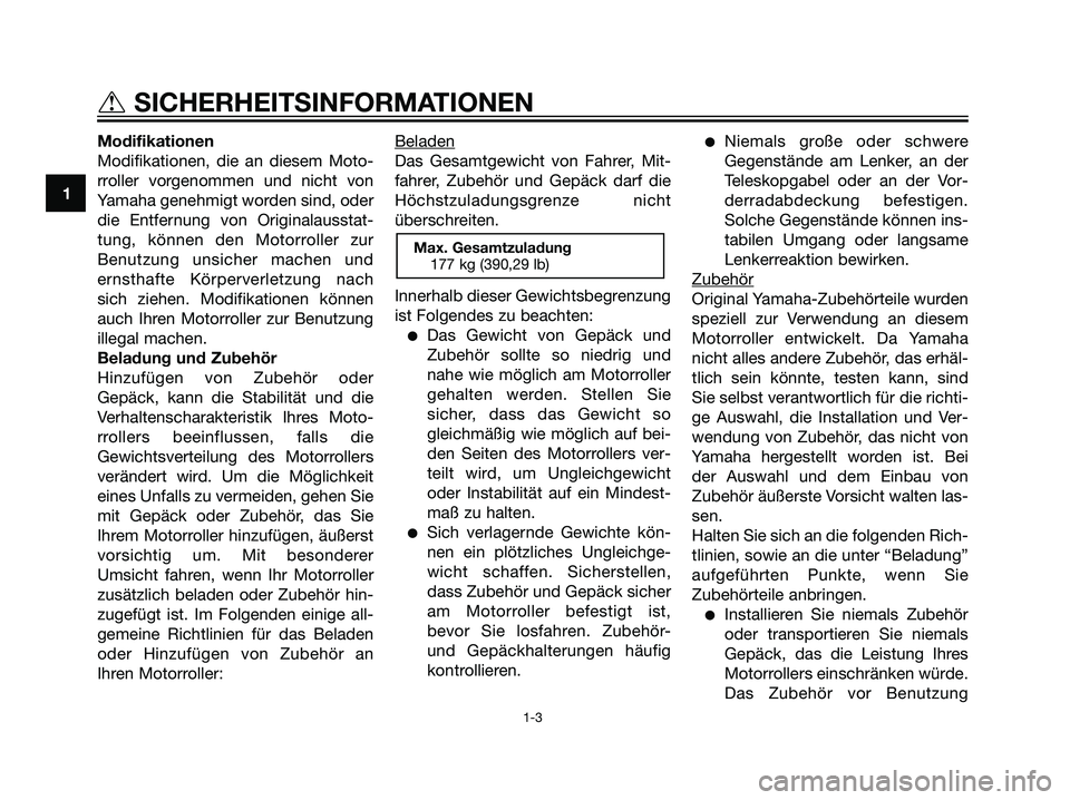 YAMAHA MAJESTY 125 2008  Betriebsanleitungen (in German) Modifikationen
Modifikationen, die an diesem Moto-
rroller vorgenommen und nicht von
Yamaha genehmigt worden sind, oder
die Entfernung von Originalausstat-
tung, können den Motorroller zur
Benutzung 