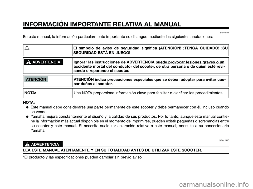 YAMAHA MAJESTY 125 2008  Manuale de Empleo (in Spanish) SAU34111
En este manual, la información particularmente importante se distingue mediante las siguientes anotaciones:
INFORMACIÓN IMPORTANTE RELATIVA AL MANUAL
ATENCIÓN ATENCIÓN indica precauciones