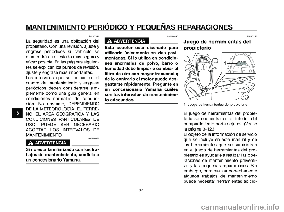 YAMAHA MAJESTY 125 2008  Manuale de Empleo (in Spanish) SAU17280
La seguridad es una obligación del
propietario. Con una revisión, ajuste y
engrase periódicos su vehículo se
mantendrá en el estado más seguro y
eficaz posible. En las páginas siguien-