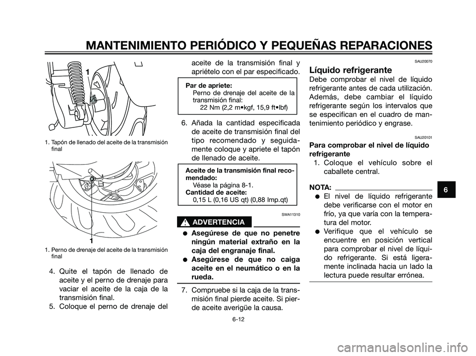 YAMAHA MAJESTY 125 2008  Manuale de Empleo (in Spanish) 1. Tapón de llenado del aceite de la transmisión
final
1. Perno de drenaje del aceite de la transmisión
final
4. Quite el tapón de llenado de
aceite y el perno de drenaje para
vaciar el aceite de 