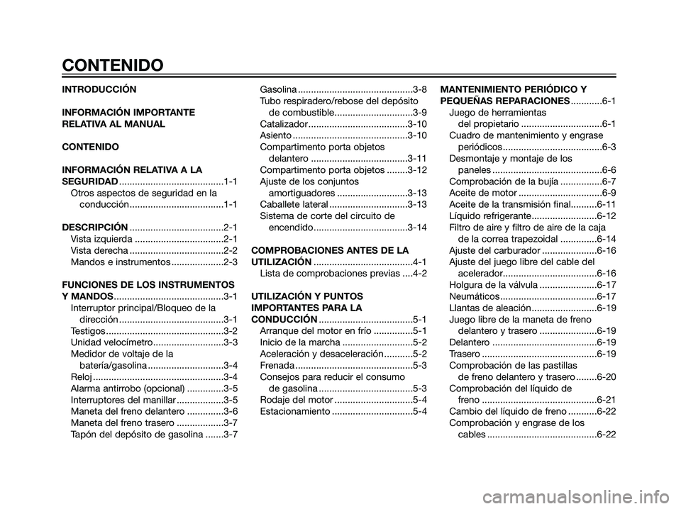 YAMAHA MAJESTY 125 2008  Manuale de Empleo (in Spanish) INTRODUCCIÓN
INFORMACIÓN IMPORTANTE
RELATIVA AL MANUAL
CONTENIDO
INFORMACIÓN RELATIVA A LA
SEGURIDAD........................................1-1
Otros aspectos de seguridad en la
conducción .......