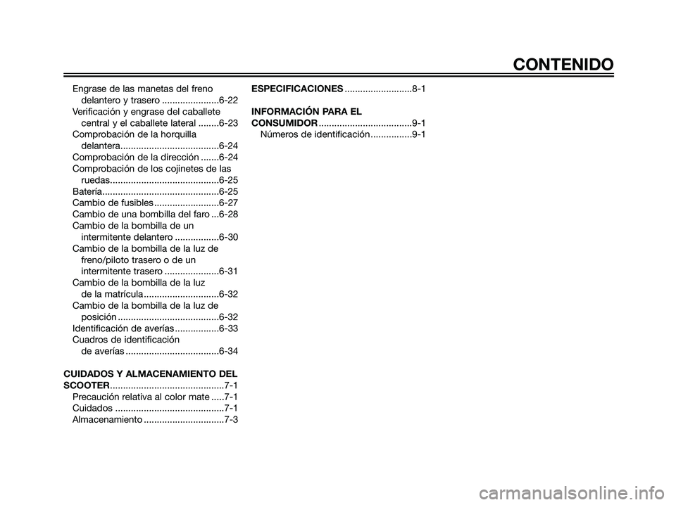 YAMAHA MAJESTY 125 2008  Manuale de Empleo (in Spanish) Engrase de las manetas del freno
delantero y trasero ......................6-22
Verificación y engrase del caballete
central y el caballete lateral ........6-23
Comprobación de la horquilla 
delante