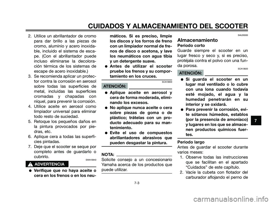 YAMAHA MAJESTY 125 2008  Manuale de Empleo (in Spanish) 2. Utilice un abrillantador de cromo
para dar brillo a las piezas de
cromo, aluminio y acero inoxida-
ble, incluido el sistema de esca-
pe. (Con el abrillantador puede
incluso eliminarse la decolora-
