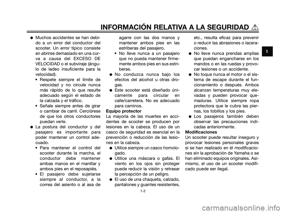 YAMAHA MAJESTY 125 2008  Manuale de Empleo (in Spanish) Muchos accidentes se han debi-
do a un error del conductor del
scooter. Un error típico consiste
en abrirse demasiado en una cur-
va a causa del EXCESO DE
VELOCIDAD o el subviraje (ángu-
lo de lade