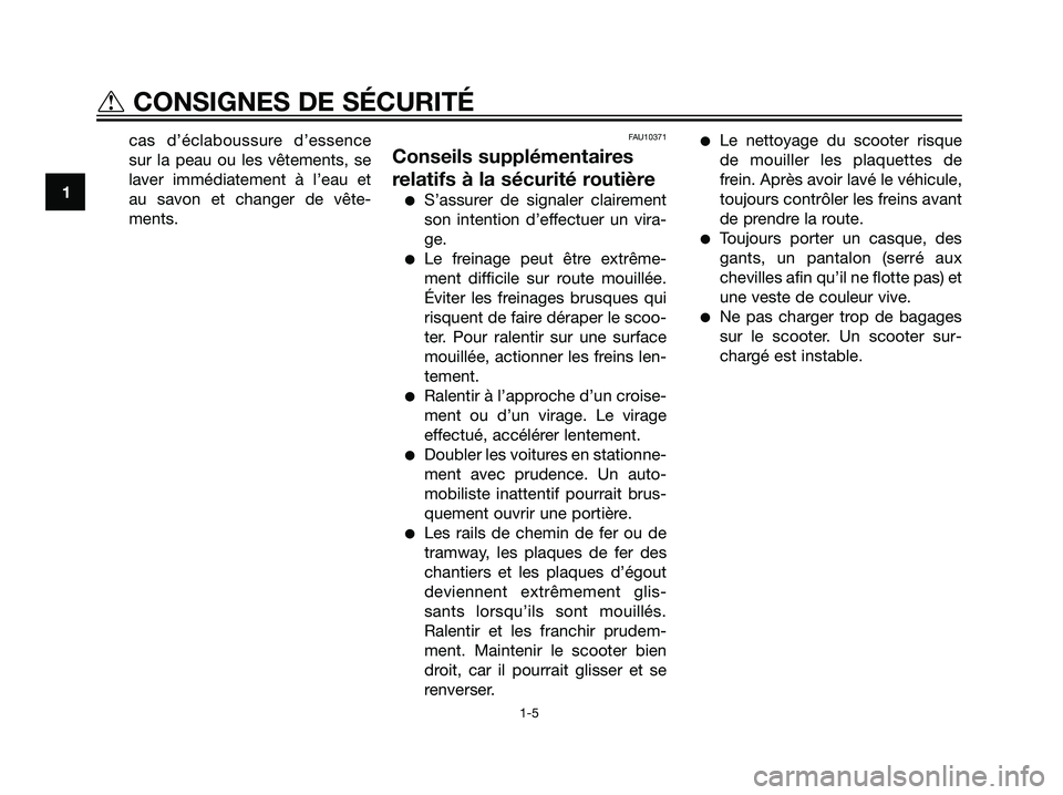 YAMAHA MAJESTY 125 2008  Notices Demploi (in French) cas d’éclaboussure d’essence
sur la peau ou les vêtements, se
laver immédiatement à l’eau et
au savon et changer de vête-
ments.FAU10371
Conseils supplémentaires
relatifs à la sécurité 