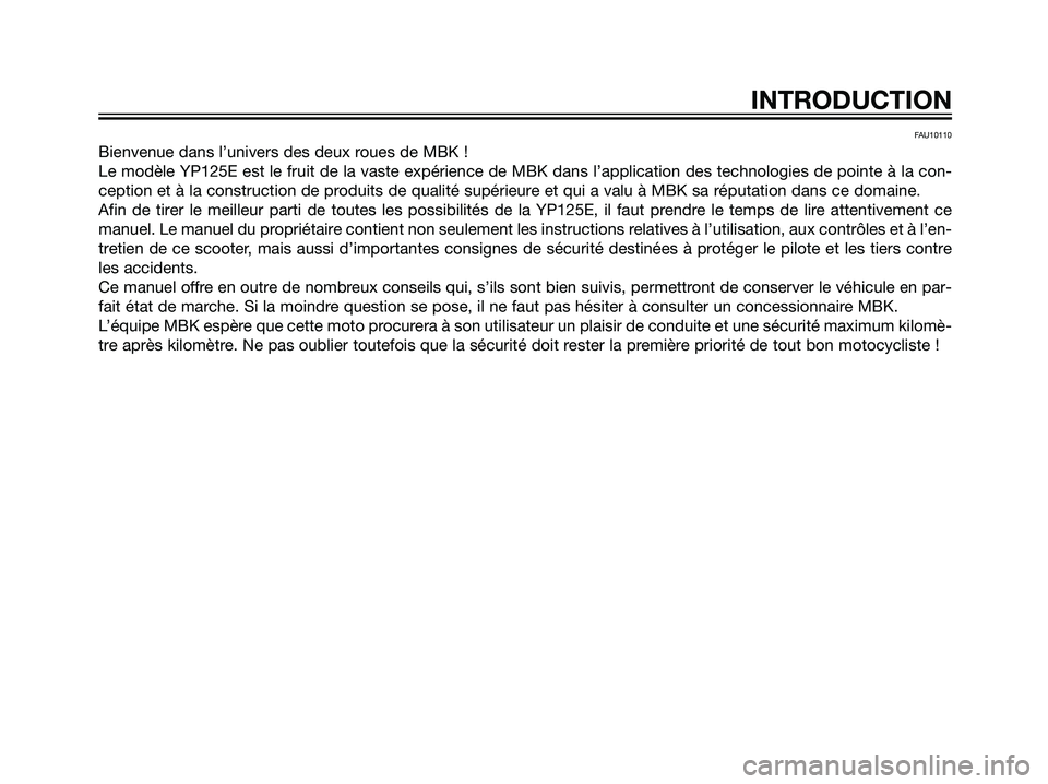 YAMAHA MAJESTY 125 2008 Notices Demploi (in French) FAU10110
Bienvenue dans l’univers des deux roues de MBK !
Le modèle YP125E est le fruit de la vaste expérience de MBK dans l’application des technologies de pointe à la con-
ception et à la co YAMAHA MAJESTY 125 2008 Notices Demploi (in French) FAU10110
Bienvenue dans l’univers des deux roues de MBK !
Le modèle YP125E est le fruit de la vaste expérience de MBK dans l’application des technologies de pointe à la con-
ception et à la co