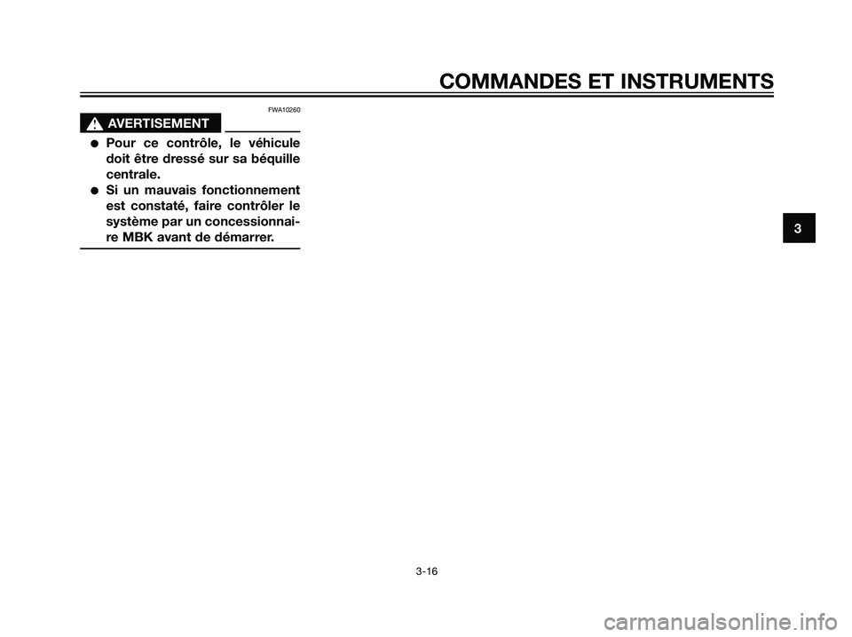 YAMAHA MAJESTY 125 2008  Notices Demploi (in French) FWA10260
s s
AVERTISEMENT
Pour ce contrôle, le véhicule
doit être dressé sur sa béquille
centrale.
Si un mauvais fonctionnement
est constaté, faire contrôler le
système par un concessionnai-