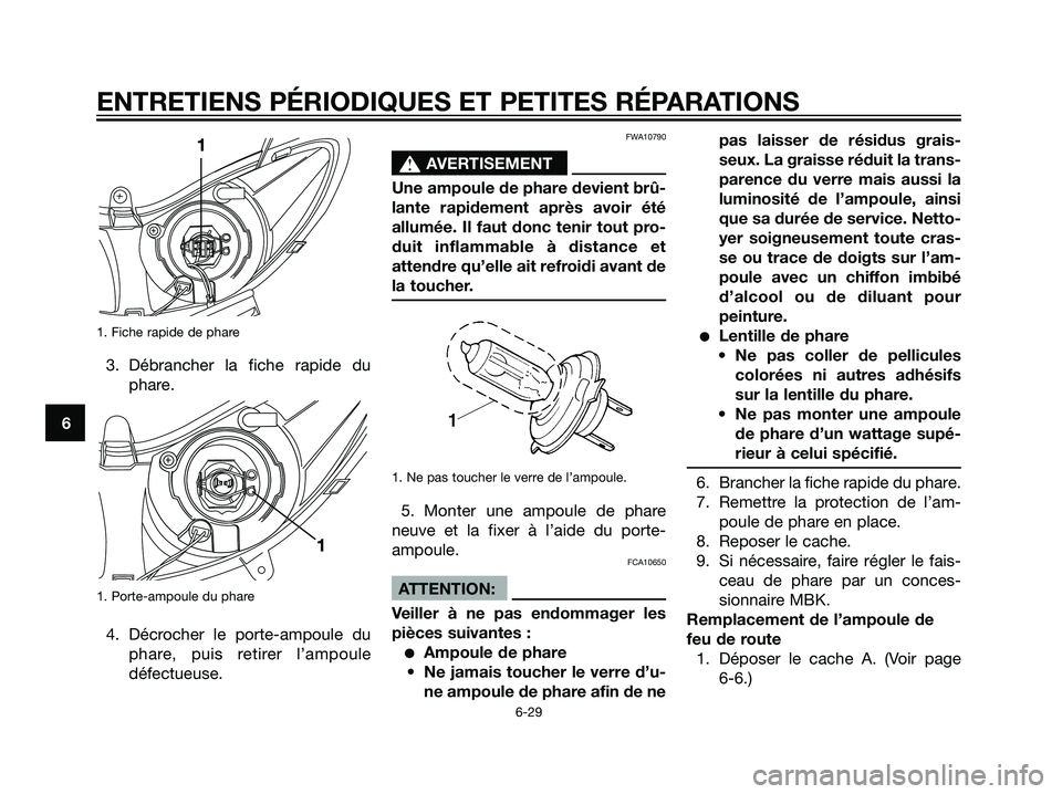 YAMAHA MAJESTY 125 2008  Notices Demploi (in French) 1. Fiche rapide de phare
3. Débrancher la fiche rapide du
phare.
1. Porte-ampoule du phare
4. Décrocher le porte-ampoule du
phare, puis retirer l’ampoule
défectueuse.
FWA10790
s s
AVERTISEMENT
Un