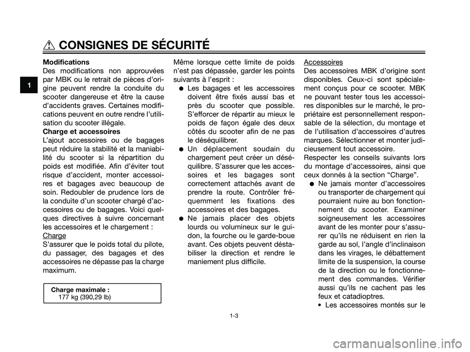 YAMAHA MAJESTY 125 2008  Notices Demploi (in French) Modifications
Des modifications non approuvées
par MBK ou le retrait de pièces d’ori-
gine peuvent rendre la conduite du
scooter dangereuse et être la cause
d’accidents graves. Certaines modifi