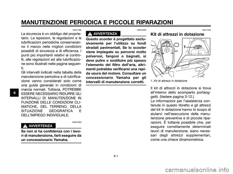 YAMAHA MAJESTY 125 2008  Manuale duso (in Italian) HAU17280
La sicurezza è un obbligo del proprie-
tario. Le ispezioni, le regolazioni e le
lubrificazioni periodiche conserveran-
no il mezzo nelle migliori condizioni
possibili di sicurezza e di effic