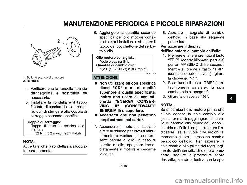 YAMAHA MAJESTY 125 2008  Manuale duso (in Italian) 1. Bullone scarico olio motore
2. Rondella
4. Verificare che la rondella non sia
danneggiata e sostituirla se
necessario.
5. Installare la rondella e il tappo
filettato di scarico dell’olio moto-
re