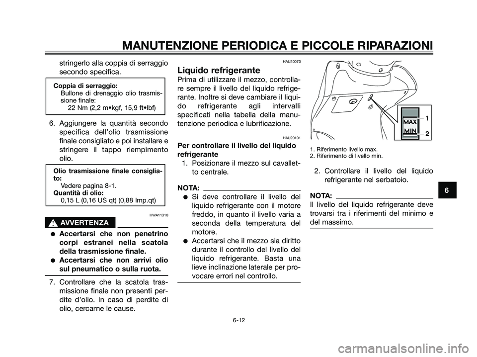 YAMAHA MAJESTY 125 2008  Manuale duso (in Italian) stringerlo alla coppia di serraggio
secondo specifica.
6. Aggiungere la quantità secondo
specifica dell’olio trasmissione
finale consigliato e poi installare e
stringere il tappo riempimento
olio.
