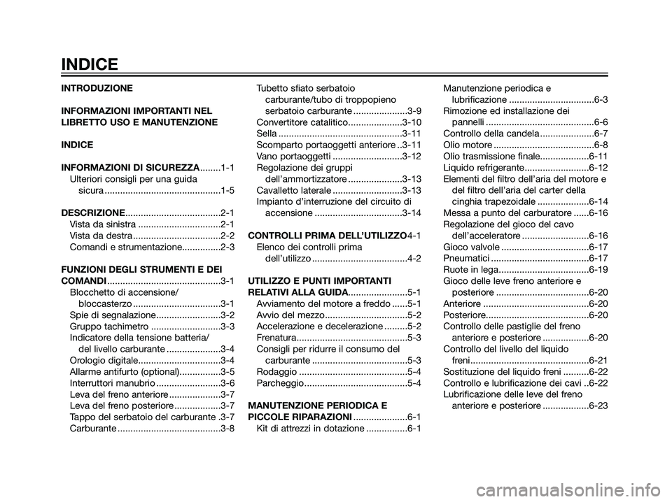 YAMAHA MAJESTY 125 2008  Manuale duso (in Italian) INTRODUZIONE
INFORMAZIONI IMPORTANTI NEL
LIBRETTO USO E MANUTENZIONE
INDICE
INFORMAZIONI DI SICUREZZA........1-1
Ulteriori consigli per una guida 
sicura .............................................1