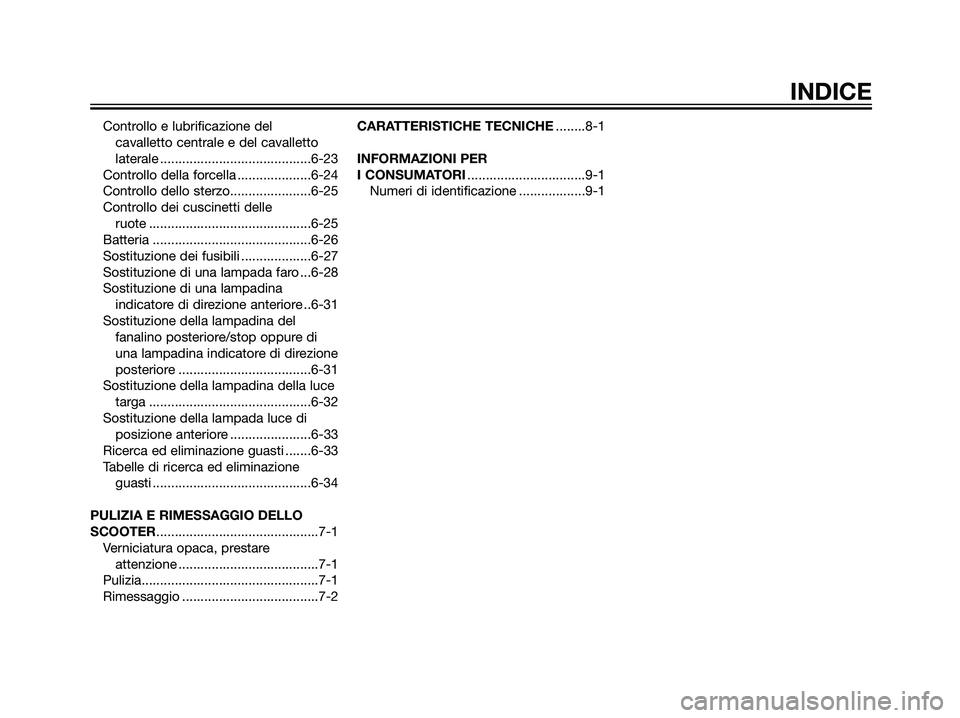 YAMAHA MAJESTY 125 2008  Manuale duso (in Italian) Controllo e lubrificazione del 
cavalletto centrale e del cavalletto
laterale .........................................6-23
Controllo della forcella ....................6-24
Controllo dello sterzo....