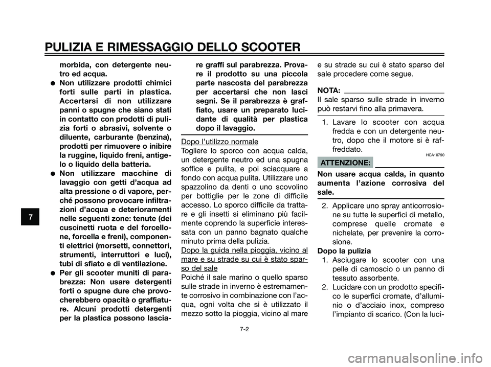 YAMAHA MAJESTY 125 2008  Manuale duso (in Italian) morbida, con detergente neu-
tro ed acqua.
Non utilizzare prodotti chimici
forti sulle parti in plastica.
Accertarsi di non utilizzare
panni o spugne che siano stati
in contatto con prodotti di puli-