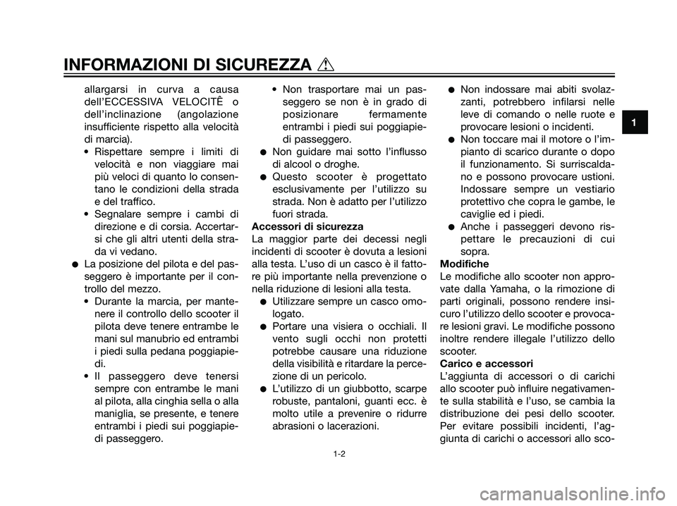 YAMAHA MAJESTY 125 2008  Manuale duso (in Italian) allargarsi in curva a causa
dell’ECCESSIVA VELOCITÊ o
dell’inclinazione (angolazione
insufficiente rispetto alla velocità
di marcia).
• Rispettare sempre i limiti di
velocità e non viaggiare 