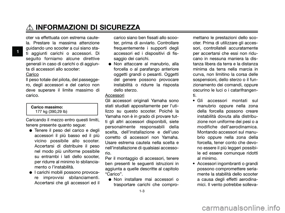 YAMAHA MAJESTY 125 2008  Manuale duso (in Italian) oter va effettuata con estrema caute-
la. Prestare la massima attenzione
guidando uno scooter a cui siano sta-
ti aggiunti carichi o accessori. Di
seguito forniamo alcune direttive
generali in caso di