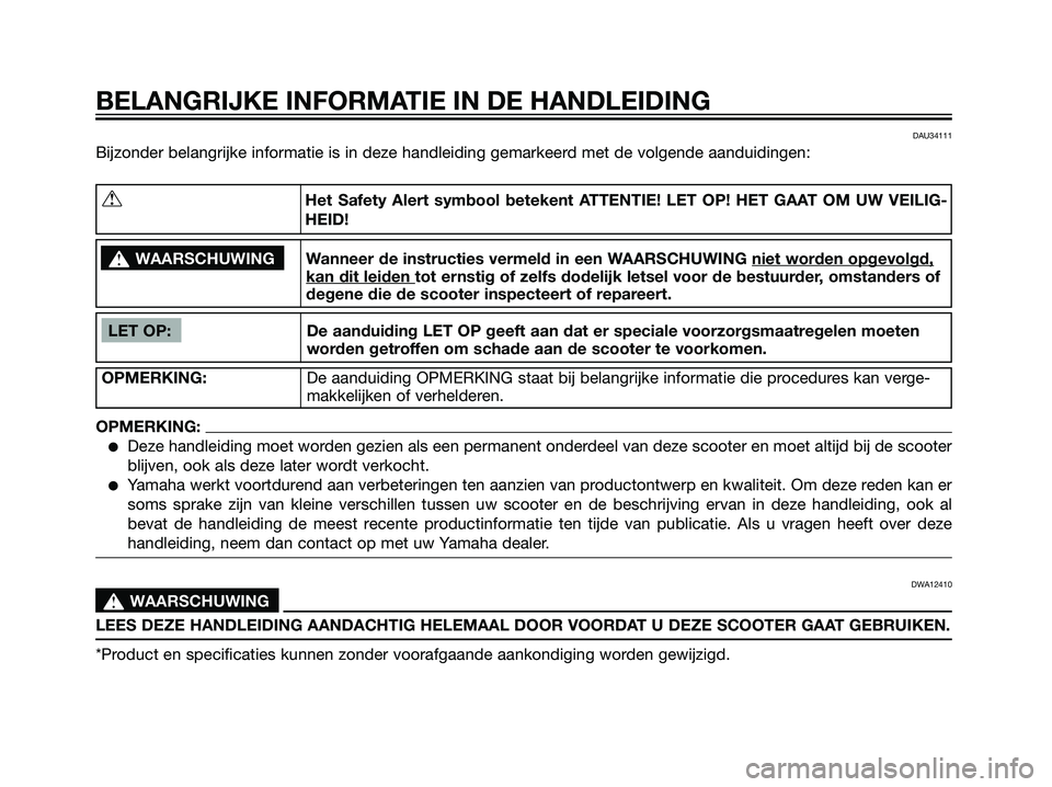 YAMAHA MAJESTY 125 2008  Instructieboekje (in Dutch) DAU34111
Bijzonder belangrijke informatie is in deze handleiding gemarkeerd met de volgende aanduidingen:
BELANGRIJKE INFORMATIE IN DE HANDLEIDING
LET OP: De aanduiding LET OP geeft aan dat er special