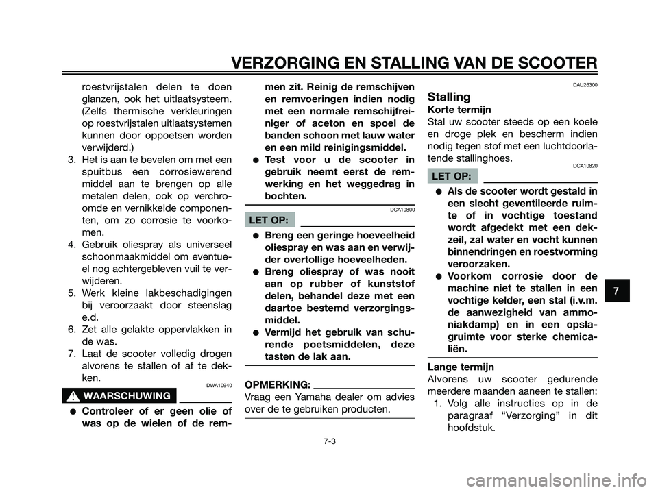 YAMAHA MAJESTY 125 2008  Instructieboekje (in Dutch) roestvrijstalen delen te doen
glanzen, ook het uitlaatsysteem.
(Zelfs thermische verkleuringen
op roestvrijstalen uitlaatsystemen
kunnen door oppoetsen worden
verwijderd.)
3. Het is aan te bevelen om 