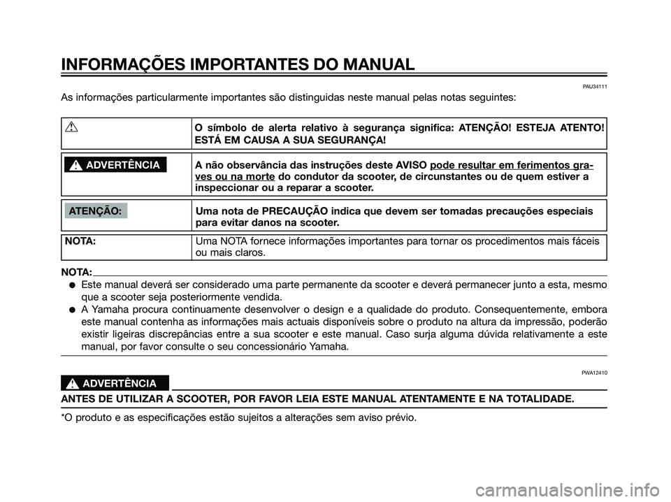 YAMAHA MAJESTY 125 2007  Manual de utilização (in Portuguese) PAU34111
As informações particularmente importantes são distinguidas neste manual pelas notas seguintes:
INFORMAÇÕES IMPORTANTES DO MANUAL
ATENÇÃO: Uma nota de PRECAUÇÃO indica que devem ser 