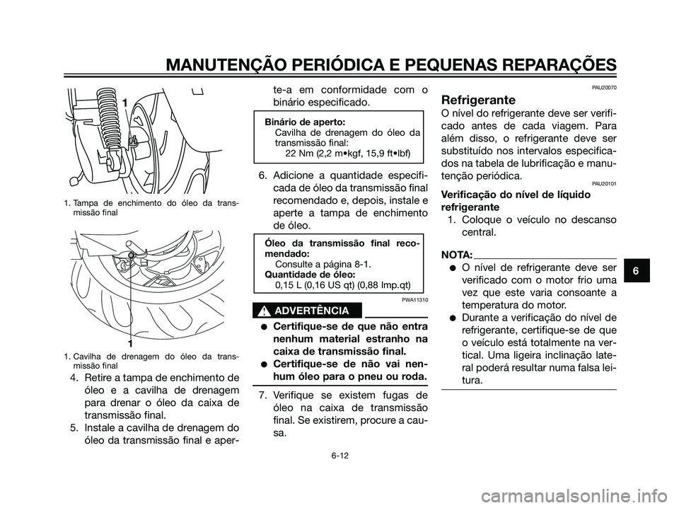 YAMAHA MAJESTY 125 2008  Manual de utilização (in Portuguese) 1. Tampa de enchimento do óleo da trans-
missão final
1. Cavilha de drenagem do óleo da trans-
missão final
4. Retire a tampa de enchimento de
óleo e a cavilha de drenagem
para drenar o óleo da 