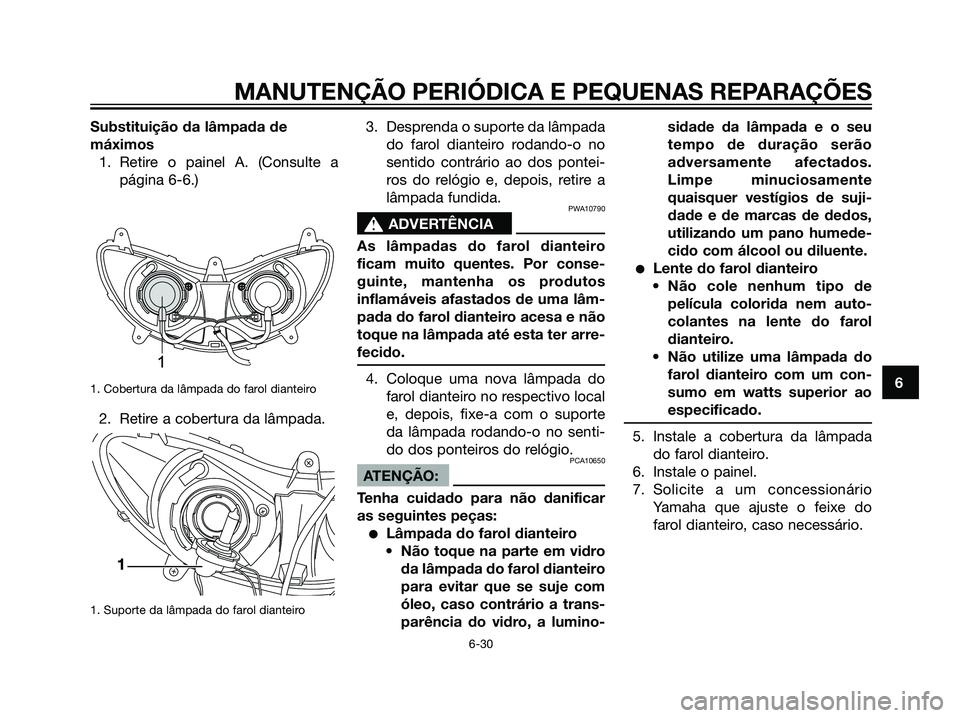 YAMAHA MAJESTY 125 2008  Manual de utilização (in Portuguese) Substituição da lâmpada de
máximos
1. Retire o painel A. (Consulte a
página 6-6.)
1. Cobertura da lâmpada do farol dianteiro
2. Retire a cobertura da lâmpada.
1. Suporte da lâmpada do farol di