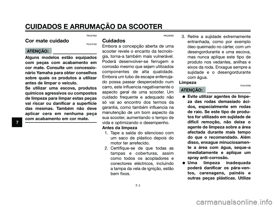 YAMAHA MAJESTY 125 2008  Manual de utilização (in Portuguese) PAU37832
Cor mate cuidadoPCA15192
ATENÇÃO:
Alguns modelos estão equipados
com peças com acabamento em
cor mate. Consulte um concessio-
nário Yamaha para obter conselhos
sobre quais os produtos a 