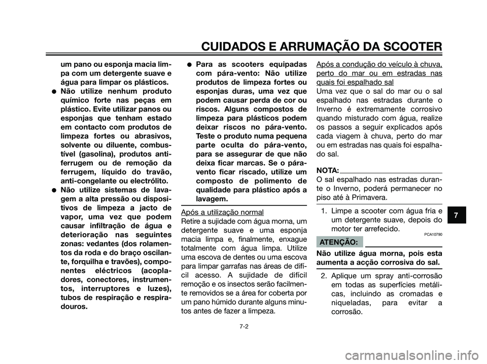 YAMAHA MAJESTY 125 2008  Manual de utilização (in Portuguese) um pano ou esponja macia lim-
pa com um detergente suave e
água para limpar os plásticos.
Não utilize nenhum produto
químico forte nas peças em
plástico. Evite utilizar panos ou
esponjas que te