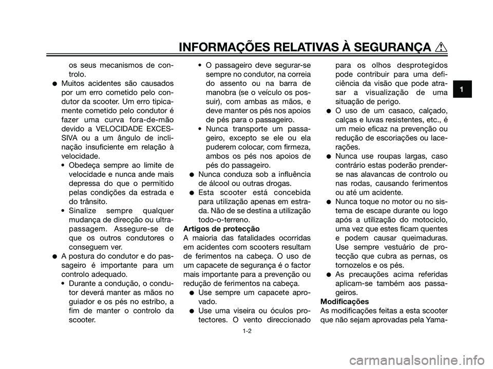 YAMAHA MAJESTY 125 2007  Manual de utilização (in Portuguese) os seus mecanismos de con-
trolo.
Muitos acidentes são causados
por um erro cometido pelo con-
dutor da scooter. Um erro tipica-
mente cometido pelo condutor é
fazer uma curva fora-de-mão
devido a