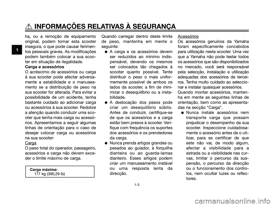 YAMAHA MAJESTY 125 2008  Manual de utilização (in Portuguese) ha, ou a remoção de equipamento
original, podem tornar esta scooter
insegura, o que pode causar ferimen-
tos pessoais graves. As modificações
podem também colocar a sua scoo-
ter em situação de