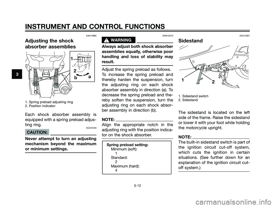 YAMAHA MAJESTY 125 2007 Owners Manual EAU14880
Adjusting the shock
absorber assemblies
1. Spring preload adjusting ring
2. Position indicator
Each shock absorber assembly is
equipped with a spring preload adjus-
ting ring.
ECA10100
CAUTIO