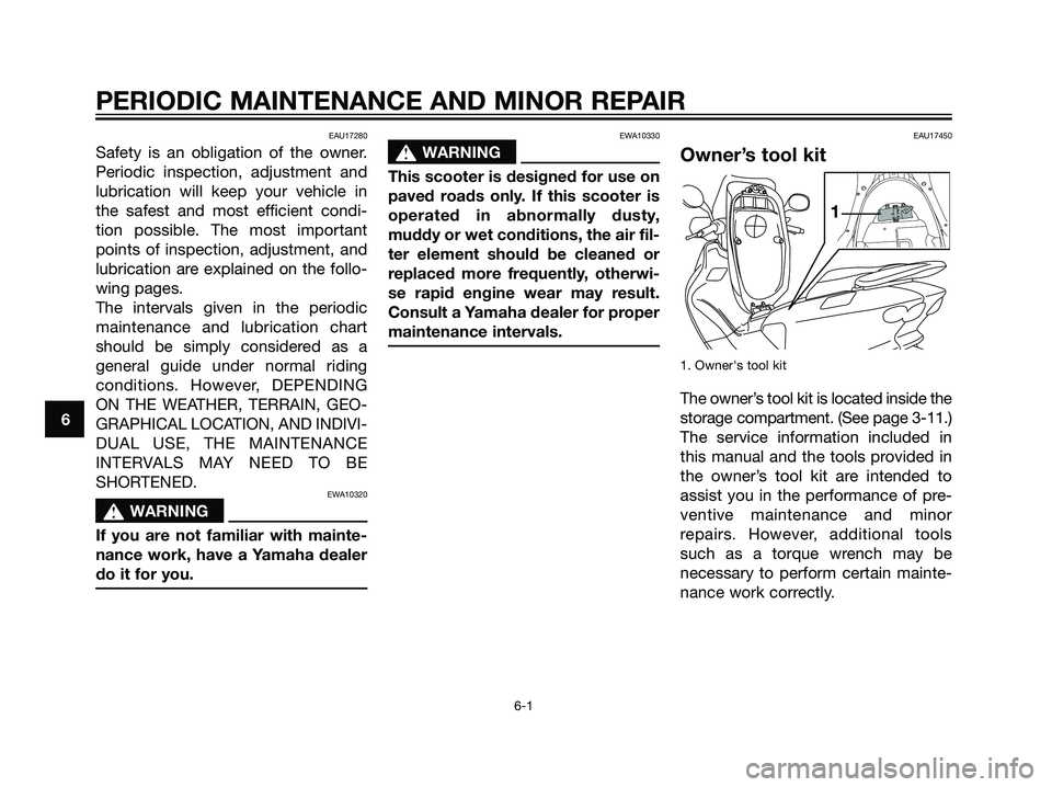 YAMAHA MAJESTY 125 2007 Owners Guide EAU17280
Safety is an obligation of the owner.
Periodic inspection, adjustment and
lubrication will keep your vehicle in
the safest and most efficient condi-
tion possible. The most important
points o