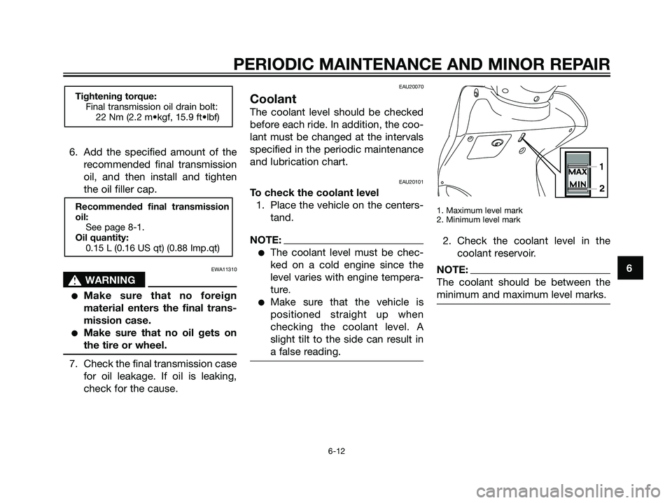 YAMAHA MAJESTY 125 2007  Owners Manual 6. Add the specified amount of the
recommended final transmission
oil, and then install and tighten
the oil filler cap.
EWA11310
s s
WARNING
Make sure that no foreign
material enters the final trans-