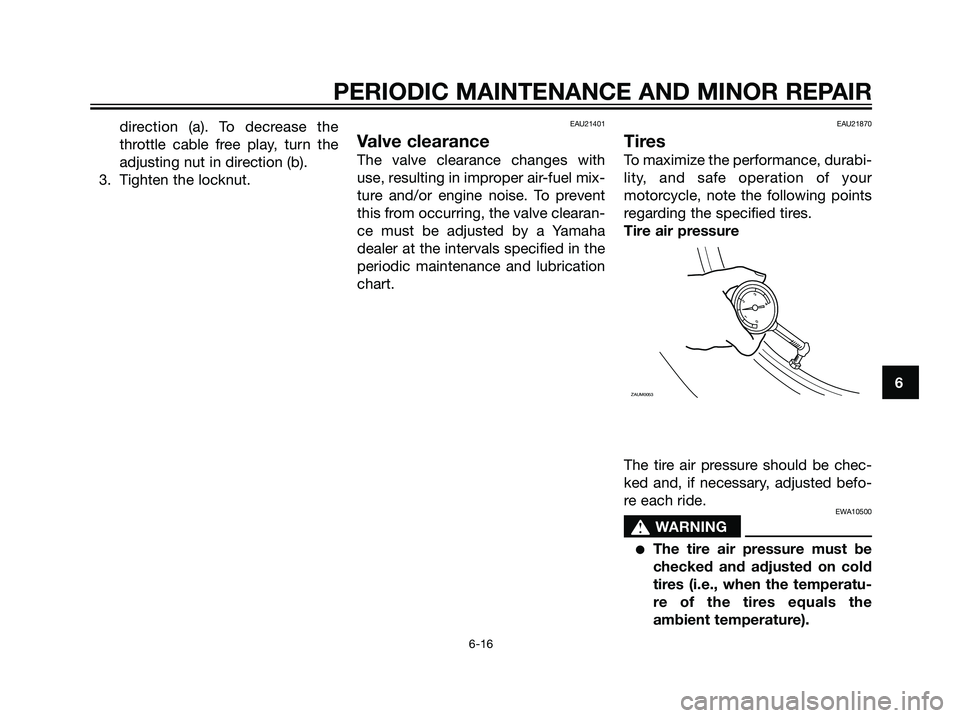 YAMAHA MAJESTY 125 2007 Workshop Manual direction (a). To decrease the
throttle cable free play, turn the
adjusting nut in direction (b).
3. Tighten the locknut.EAU21401
Valve clearance
The valve clearance changes with
use, resulting in imp