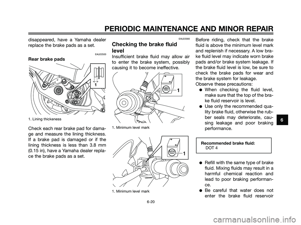 YAMAHA MAJESTY 125 2007 Workshop Manual disappeared, have a Yamaha dealer
replace the brake pads as a set.
EAU22500
Rear brake pads
1. Lining thickeness
Check each rear brake pad for dama-
ge and measure the lining thickness.
If a brake pad