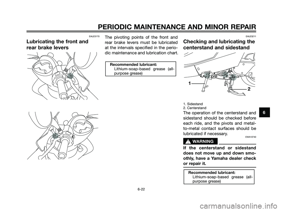 YAMAHA MAJESTY 125 2007 Workshop Manual EAU23170
Lubricating the front and
rear brake levers
The pivoting points of the front and
rear brake levers must be lubricated
at the intervals specified in the perio-
dic maintenance and lubrication 