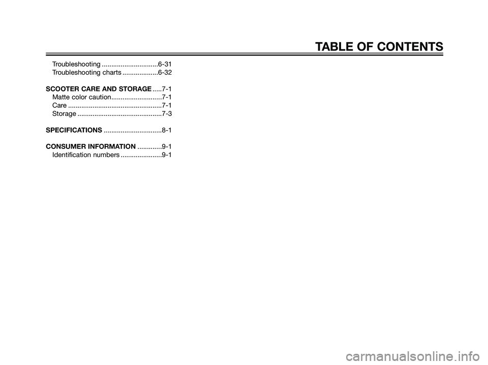 YAMAHA MAJESTY 125 2007  Owners Manual Troubleshooting ..............................6-31
Troubleshooting charts ...................6-32
SCOOTER CARE AND STORAGE.....7-1
Matte color caution...........................7-1
Care ..............