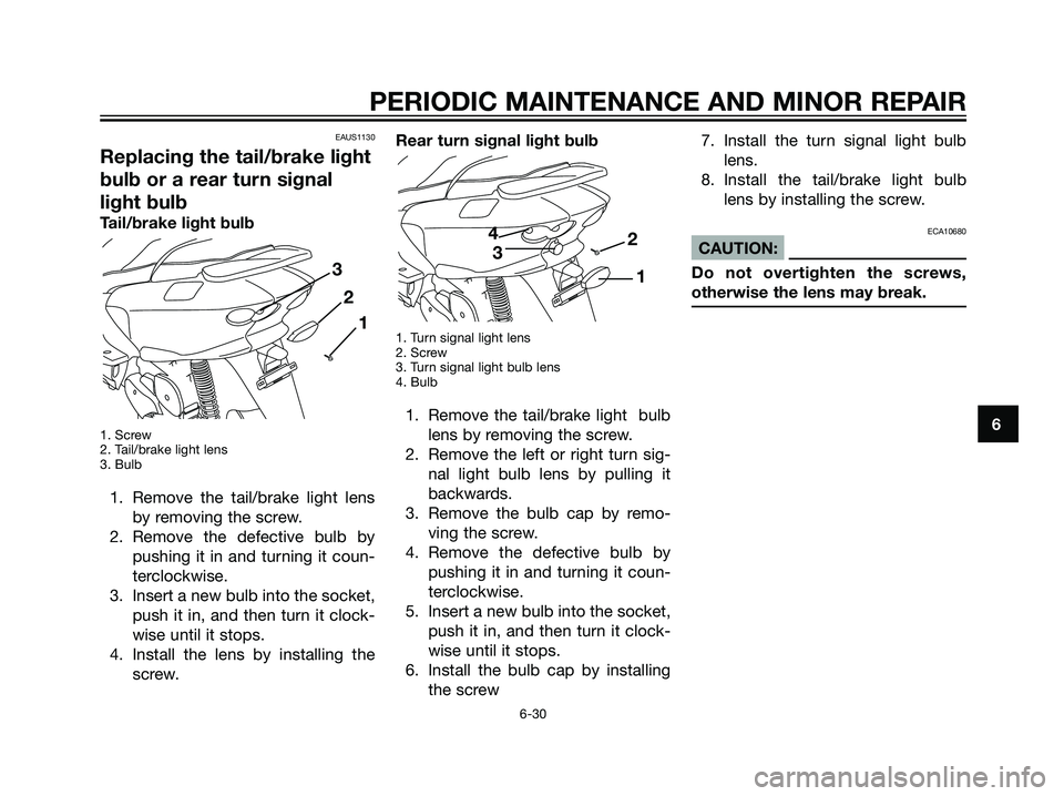 YAMAHA MAJESTY 125 2007  Owners Manual EAUS1130
Replacing the tail/brake light
bulb or a rear turn signal
light bulb
Tail/brake light bulb
1. Screw
2. Tail/brake light lens
3. Bulb
1. Remove the tail/brake light lens
by removing the screw.