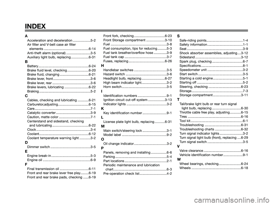 YAMAHA MAJESTY 125 2007  Owners Manual AAcceleration and deceleration ...................5-2
Air filter and V-belt case air filter 
elements ................................................6-14
Anti-theft alarm (optional) .................
