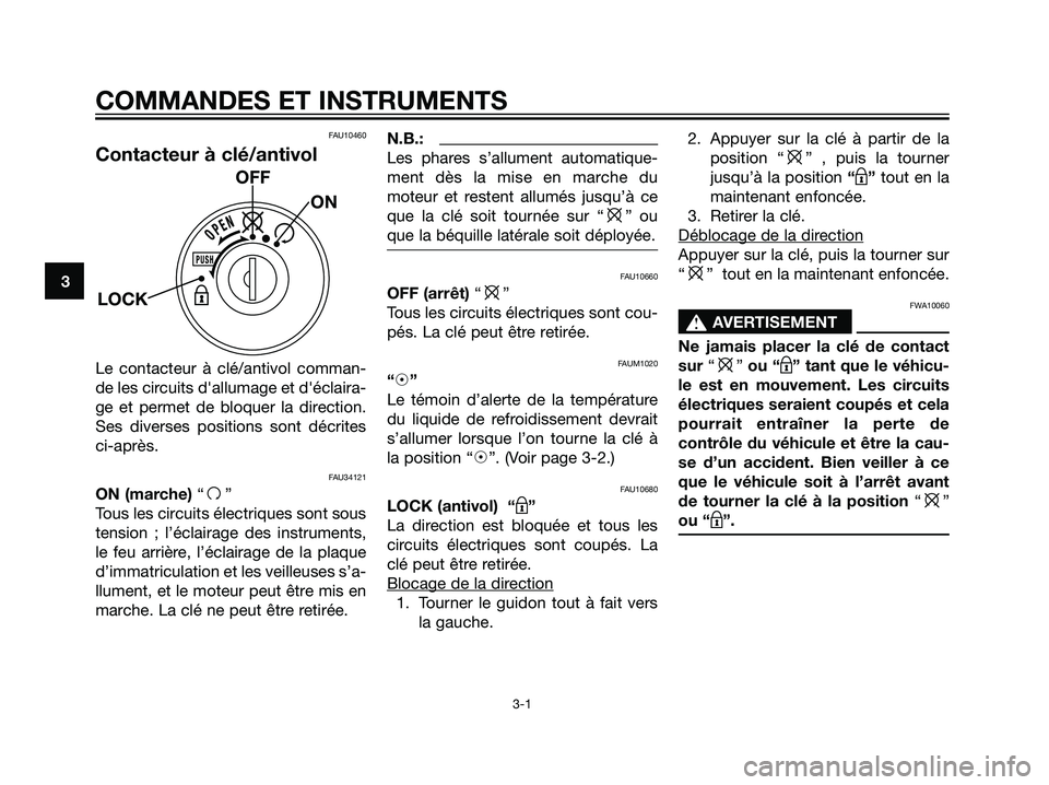 YAMAHA MAJESTY 125 2007  Notices Demploi (in French) FAU10460
Contacteur à clé/antivol
Le contacteur à clé/antivol comman-
de les circuits dallumage et déclaira-
ge et permet de bloquer la direction.
Ses diverses positions sont décrites
ci-aprè