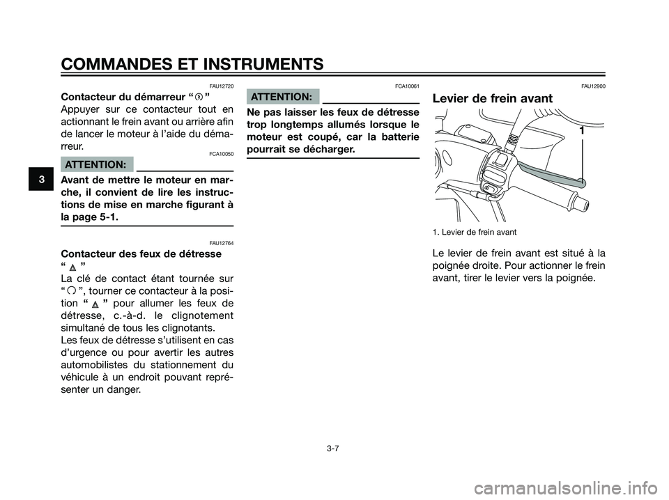 YAMAHA MAJESTY 125 2007  Notices Demploi (in French) 3
COMMANDES ET INSTRUMENTS
3-7
FAU12720
Contacteur du démarreur “g”
Appuyer sur ce contacteur tout en
actionnant le frein avant ou arrière afin
de lancer le moteur à l’aide du déma-
rreur.
F