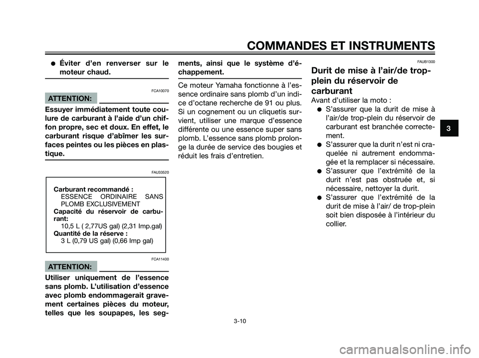 YAMAHA MAJESTY 125 2007  Notices Demploi (in French) Éviter d’en renverser sur le
moteur chaud.
FCA10070
ATTENTION:
Essuyer immédiatement toute cou-
lure de carburant à l’aide d’un chif-
fon propre, sec et doux. En effet, le
carburant risque d