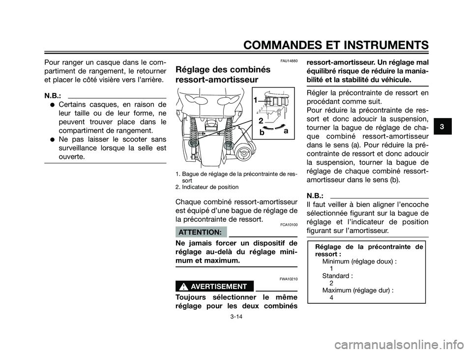 YAMAHA MAJESTY 125 2007  Notices Demploi (in French) Pour ranger un casque dans le com-
partiment de rangement, le retourner
et placer le côté visière vers l’arrière.
N.B.:
Certains casques, en raison de
leur taille ou de leur forme, ne
peuvent t