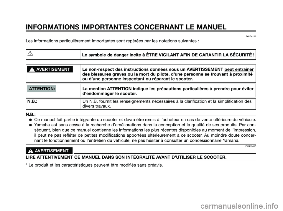 YAMAHA MAJESTY 125 2007 Notices Demploi (in French) FAU34111
Les informations particulièrement importantes sont repérées par les notations suivantes :
INFORMATIONS IMPORTANTES CONCERNANT LE MANUEL
ATTENTION: La mention ATTENTION indique les précaut YAMAHA MAJESTY 125 2007 Notices Demploi (in French) FAU34111
Les informations particulièrement importantes sont repérées par les notations suivantes :
INFORMATIONS IMPORTANTES CONCERNANT LE MANUEL
ATTENTION: La mention ATTENTION indique les précaut