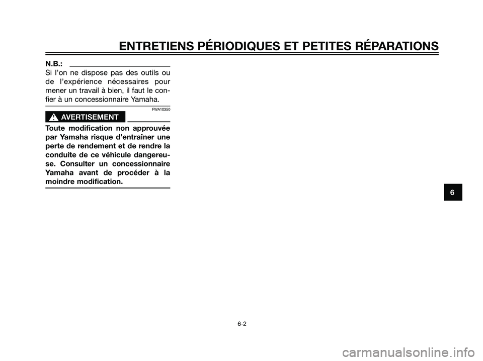YAMAHA MAJESTY 125 2007  Notices Demploi (in French) N.B.:
Si l’on ne dispose pas des outils ou
de l’expérience nécessaires pour
mener un travail à bien, il faut le con-
fier à un concessionnaire Yamaha.
FWA10350
s s
AVERTISEMENT
Toute modificat
