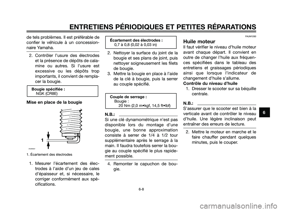 YAMAHA MAJESTY 125 2007  Notices Demploi (in French) de tels problèmes. Il est préférable de
confier le véhicule à un concession-
naire Yamaha.
2. Contrôler l’usure des électrodes
et la présence de dépôts de cala-
mine ou autres. Si l’usur