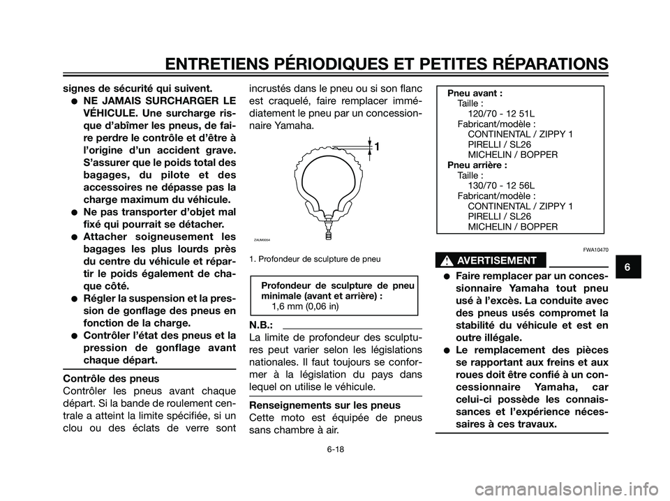 YAMAHA MAJESTY 125 2007  Notices Demploi (in French) signes de sécurité qui suivent.
NE JAMAIS SURCHARGER LE
VÉHICULE. Une surcharge ris-
que d’abîmer les pneus, de fai-
re perdre le contrôle et d’être à
l’origine d’un accident grave.
S