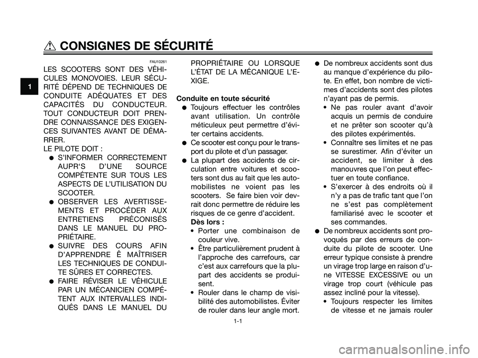 YAMAHA MAJESTY 125 2007 Notices Demploi (in French) FAU10261
LES SCOOTERS SONT DES VÉHI-
CULES MONOVOIES. LEUR SÉCU-
RITÉ DÉPEND DE TECHNIQUES DE
CONDUITE ADÉQUATES ET DES
CAPACITÉS DU CONDUCTEUR.
TOUT CONDUCTEUR DOIT PREN-
DRE CONNAISSANCE DES E YAMAHA MAJESTY 125 2007 Notices Demploi (in French) FAU10261
LES SCOOTERS SONT DES VÉHI-
CULES MONOVOIES. LEUR SÉCU-
RITÉ DÉPEND DE TECHNIQUES DE
CONDUITE ADÉQUATES ET DES
CAPACITÉS DU CONDUCTEUR.
TOUT CONDUCTEUR DOIT PREN-
DRE CONNAISSANCE DES E