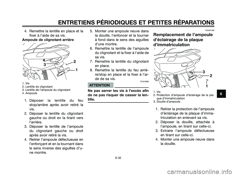 YAMAHA MAJESTY 125 2007  Notices Demploi (in French) 4. Remettre la lentille en place et la
fixer à l’aide de sa vis.
Ampoule de clignotant arrière
1. Vis
2. Lentille du clignotant 
3. Lentille de l’ampoule du clignotant
4. Ampoule
1. Déposer la 
