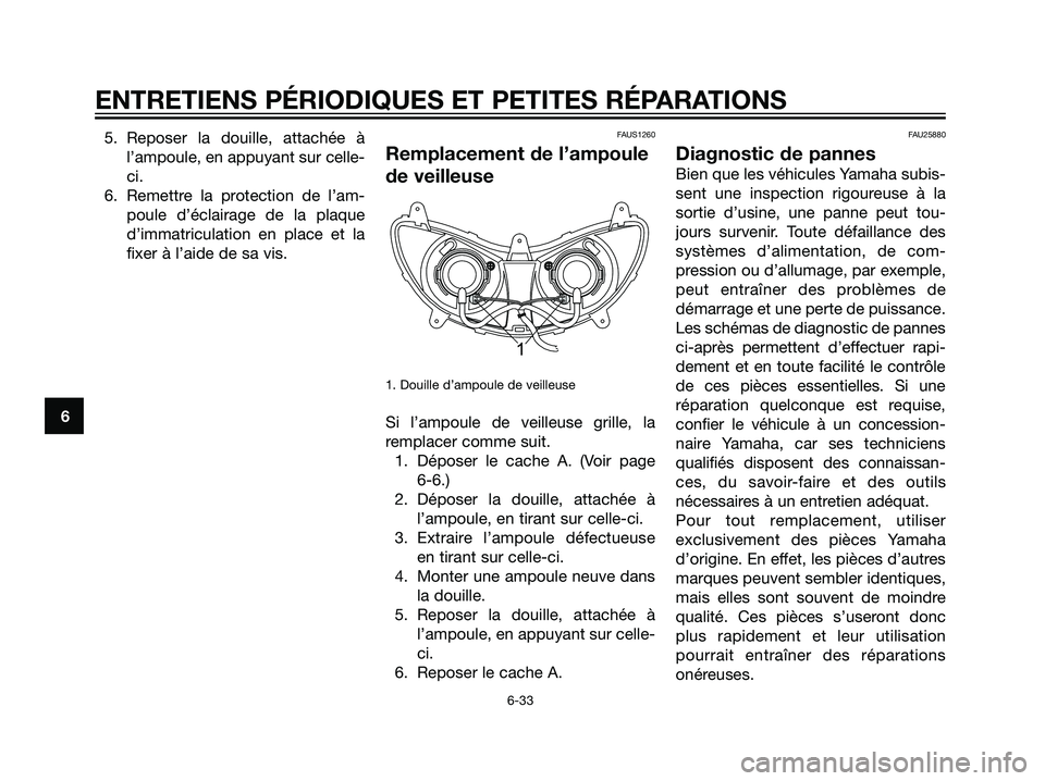 YAMAHA MAJESTY 125 2007  Notices Demploi (in French) 5. Reposer la douille, attachée à
l’ampoule, en appuyant sur celle-
ci.
6. Remettre la protection de l’am-
poule d’éclairage de la plaque
d’immatriculation en place et la
fixer à l’aide 